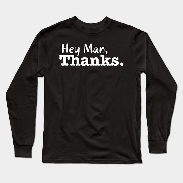 Hey Man, Thanks. Long Sleeve T-Shirt by WhatProductionsBobcaygeon